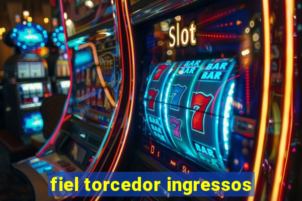 fiel torcedor ingressos